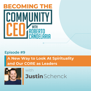Episode 009 - A New Way to Look At Spirituality and Our CORE as Leaders w/ Justin Schenck