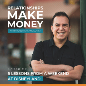 Podcast Cover - Relationships Make Money Podcast - Ep 16 - 5 Lessons from a Weekend at Disneyland