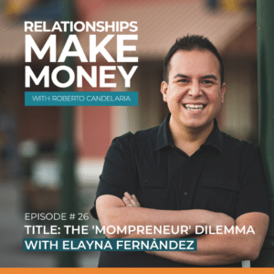 Podcast Cover - Relationships Make Money Podcast - Ep 26 - The ‘Mompreneur’ Dilemma with Elayna Fernández